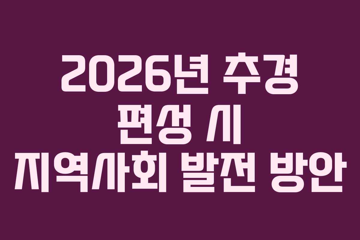 2026년 추경 편성 시 지역사회 발전 방안