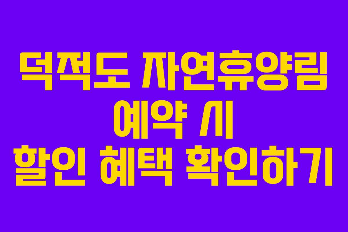 덕적도 자연휴양림 예약 시 할인 혜택 확인하기