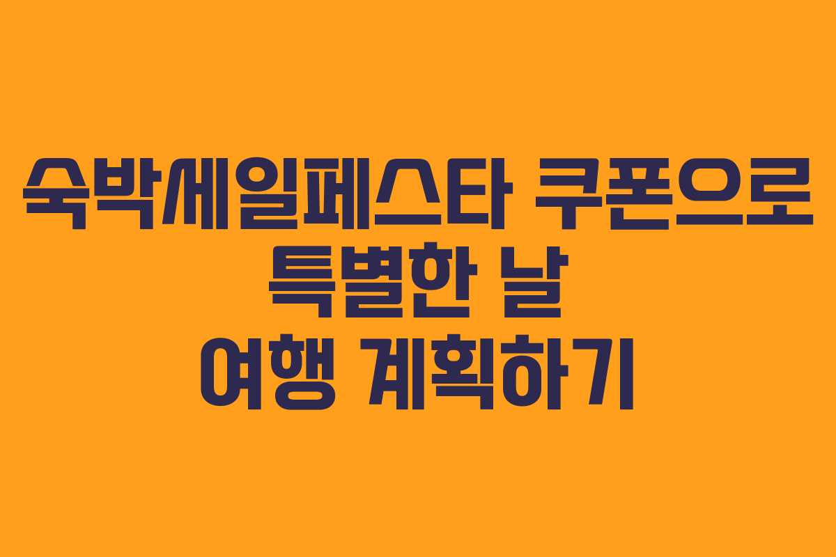 숙박세일페스타 쿠폰으로 특별한 날 여행 계획하기