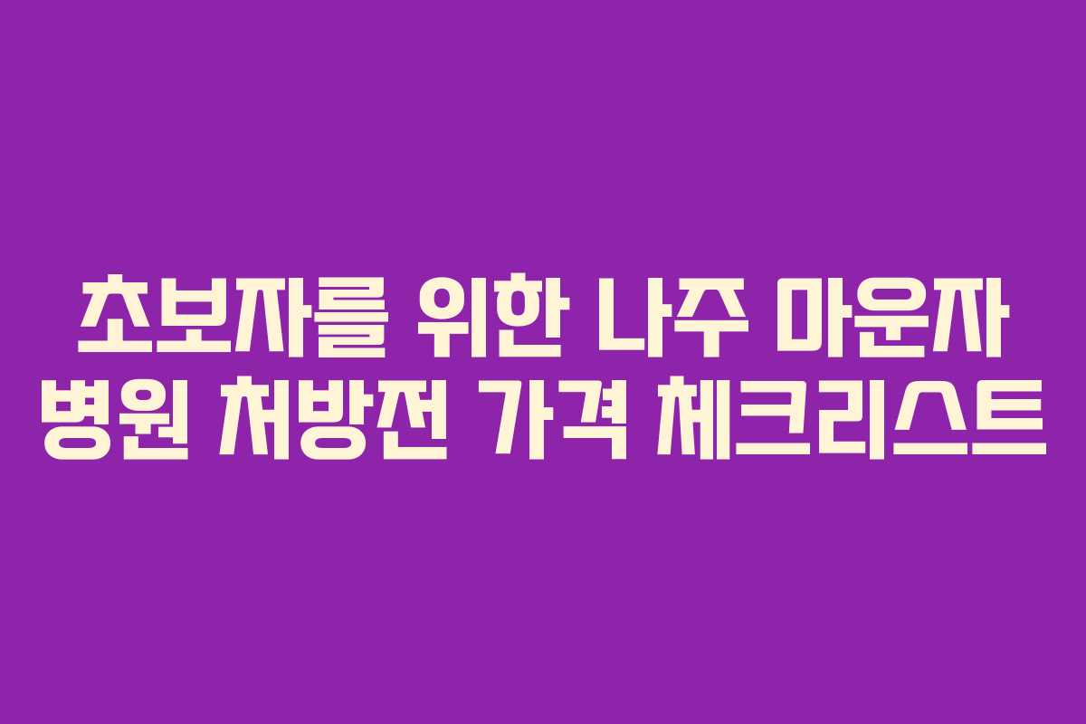 초보자를 위한 나주 마운자 병원 처방전 가격 체크리스트