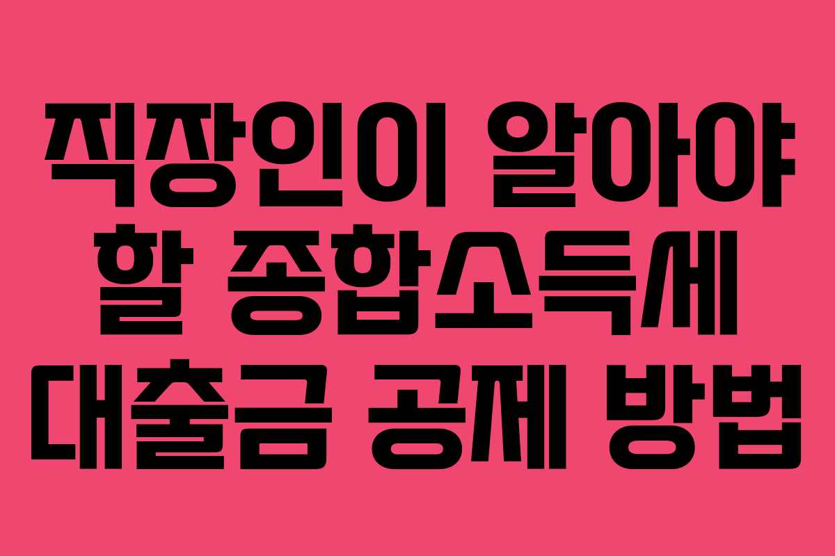 직장인이 알아야 할 종합소득세 대출금 공제 방법