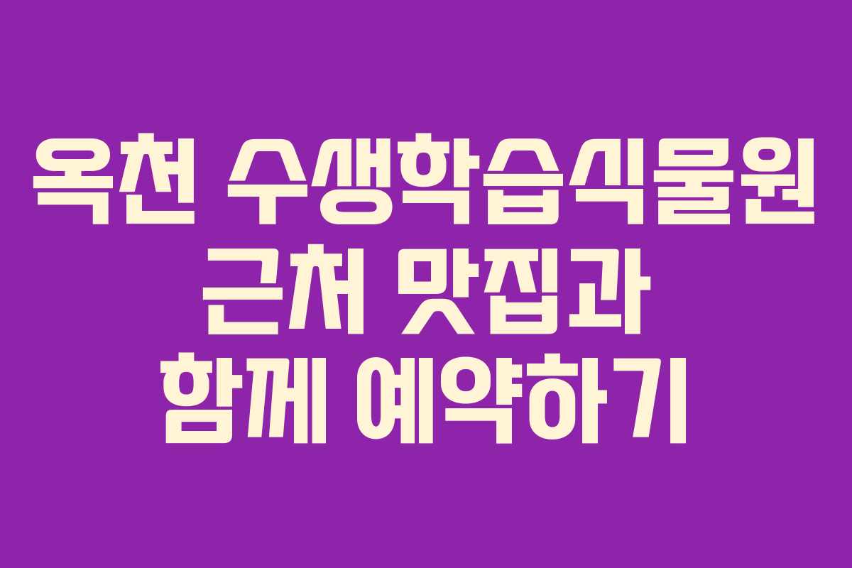 옥천 수생학습식물원 근처 맛집과 함께 예약하기