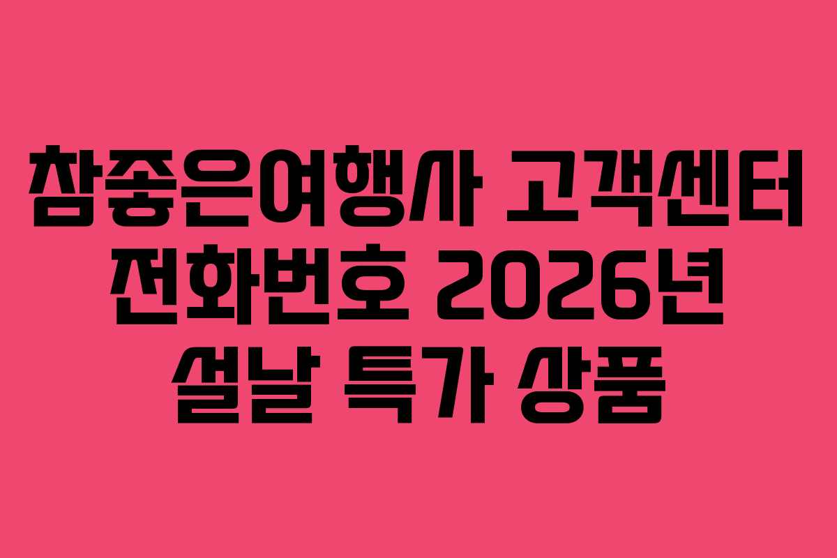 참좋은여행사 고객센터 전화번호 2026년 설날 특가 상품