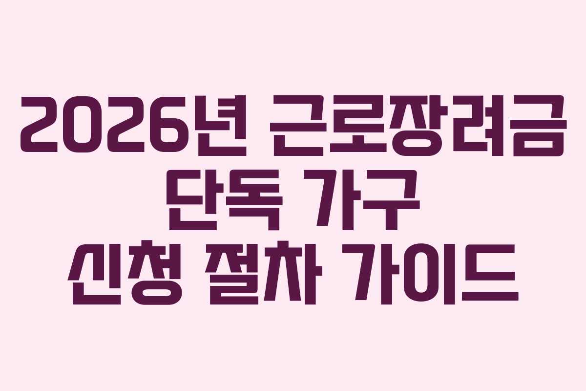 2026년 근로장려금 단독 가구 신청 절차 가이드