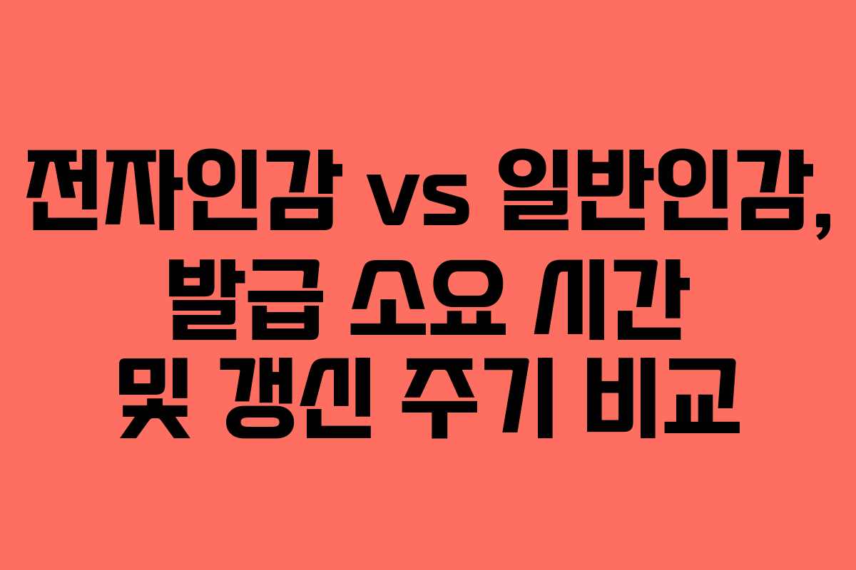 전자인감 vs 일반인감, 발급 소요 시간 및 갱신 주기 비교