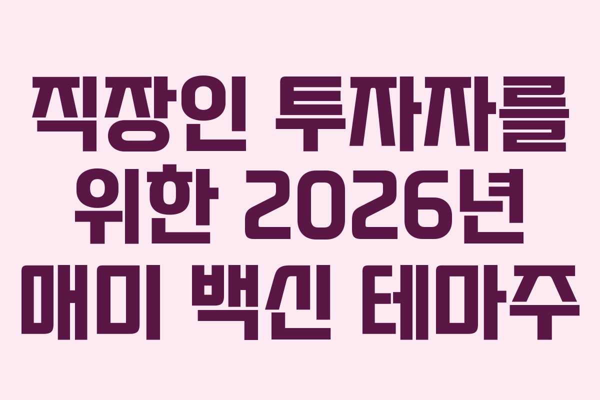 직장인 투자자를 위한 2026년 매미 백신 테마주