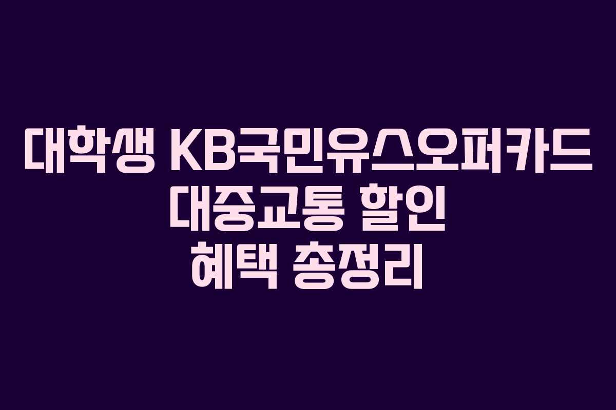 대학생 KB국민유스오퍼카드 대중교통 할인 혜택 총정리