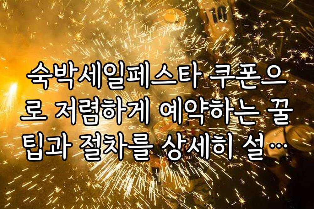 숙박세일페스타 쿠폰으로 저렴하게 예약하는 꿀팁과 절차를 상세히 설명합니다