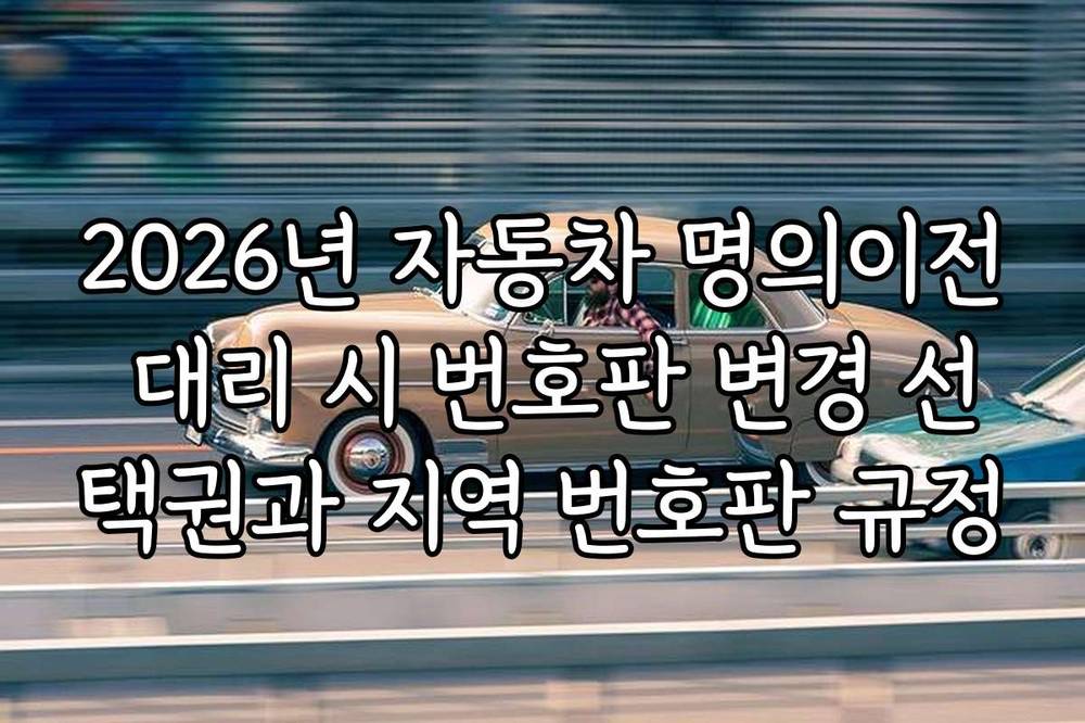 2026년 자동차 명의이전 대리 시 번호판 변경 선택권과 지역 번호판 규정