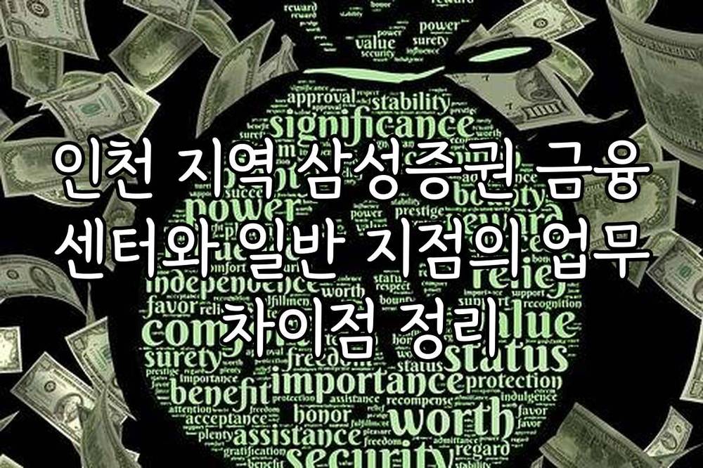 인천 지역 삼성증권 금융센터와 일반 지점의 업무 차이점 정리