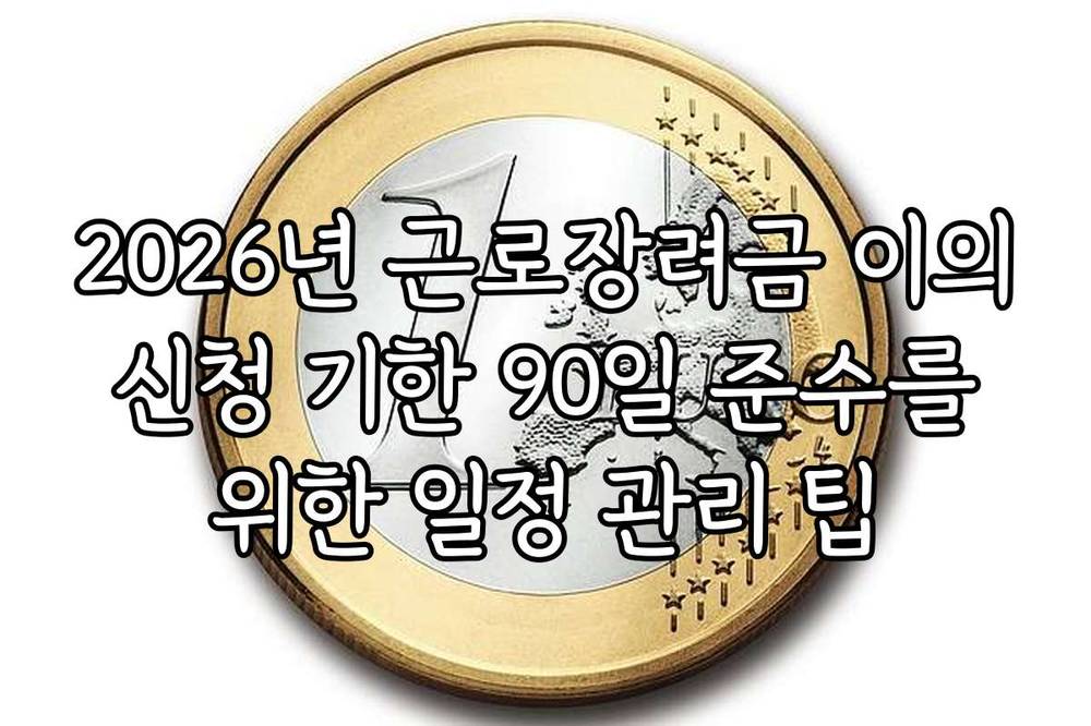 2026년 근로장려금 이의 신청 기한 90일 준수를 위한 일정 관리 팁