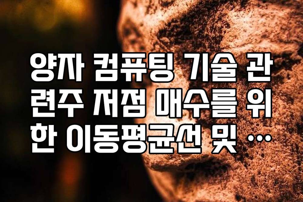 양자 컴퓨팅 기술 관련주 저점 매수를 위한 이동평균선 및 지지선 분석