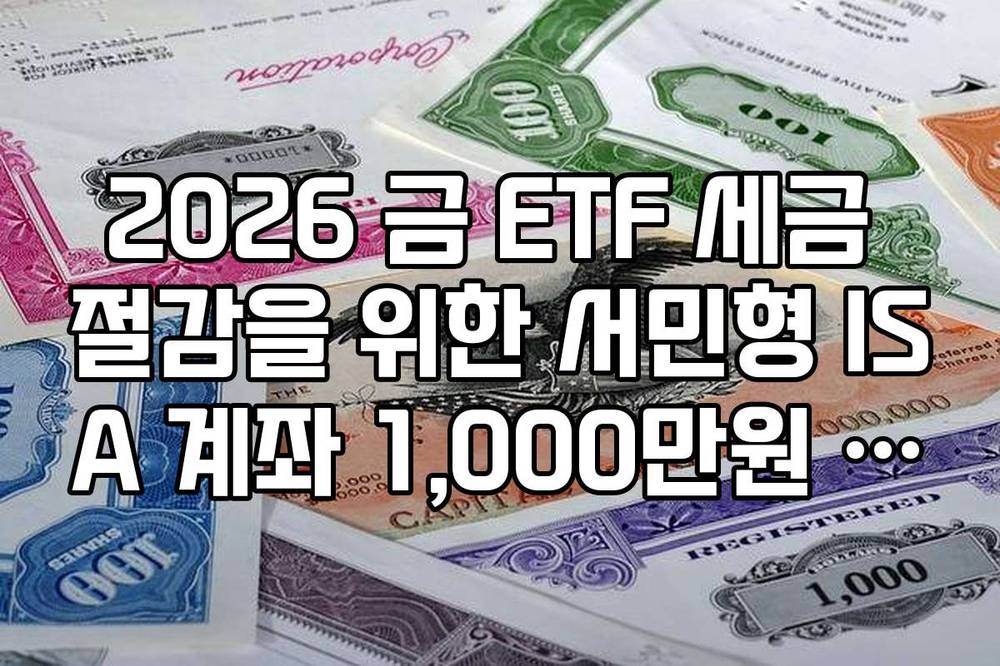 2026 금 ETF 세금 절감을 위한 서민형 ISA 계좌 1,000만원 비과세 요건