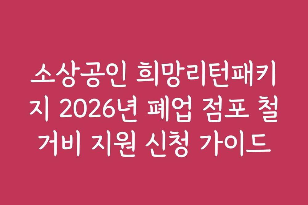 소상공인 희망리턴패키지 2026년 폐업 점포 철거비 지원 신청 가이드