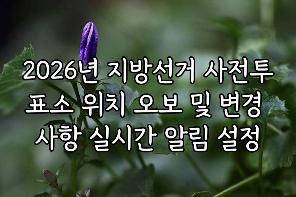 2026년 지방선거 사전투표소 위치 오보 및 변경 사항 실시간 알림 설정
