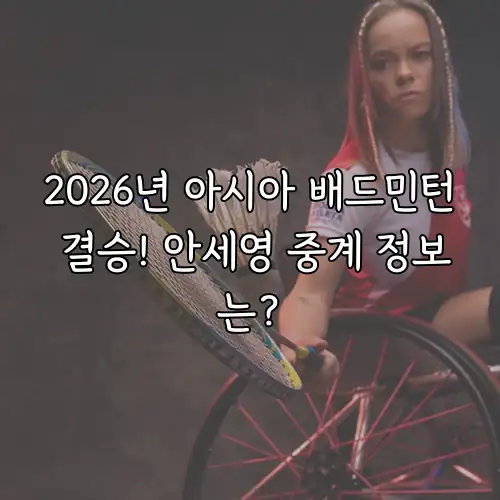 2026년 아시아 배드민턴 결승! 안세영 중계 정보는?