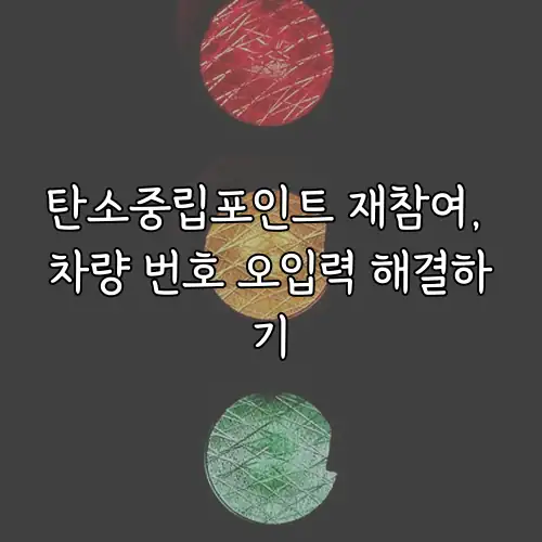 탄소중립포인트 재참여, 차량 번호 오입력 해결하기