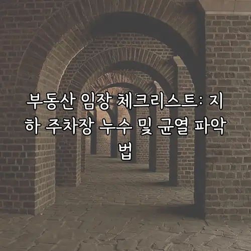 부동산 임장 체크리스트: 지하 주차장 누수 및 균열 파악법