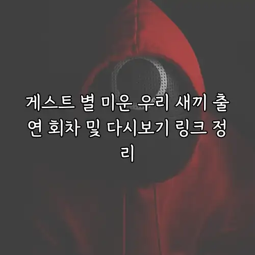게스트 별 미운 우리 새끼 출연 회차 및 다시보기 링크 정리