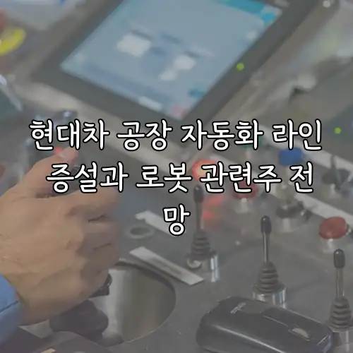 현대차 공장 자동화 라인 증설과 로봇 관련주 전망