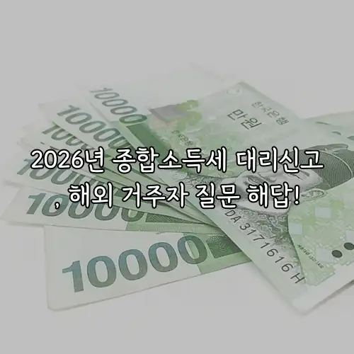 2026년 종합소득세 대리신고, 해외 거주자 질문 해답!