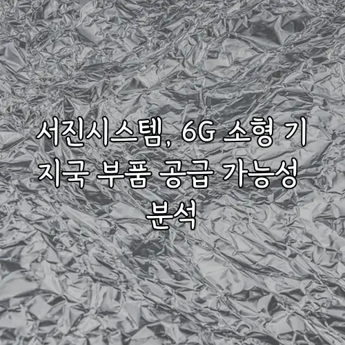 서진시스템, 6G 소형 기지국 부품 공급 가능성 분석