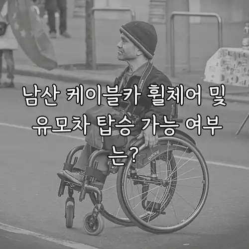 남산 케이블카 휠체어 및 유모차 탑승 가능 여부는?