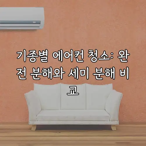 기종별 에어컨 청소: 완전 분해와 세미 분해 비교