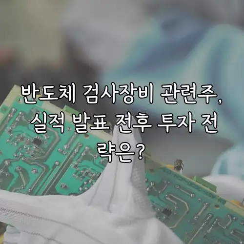 반도체 검사장비 관련주, 실적 발표 전후 투자 전략은?