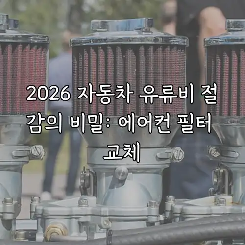 2026 자동차 유류비 절감의 비밀: 에어컨 필터 교체