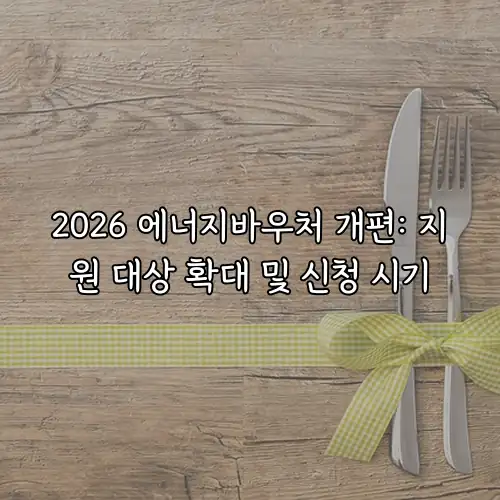2026 에너지바우처 개편: 지원 대상 확대 및 신청 시기