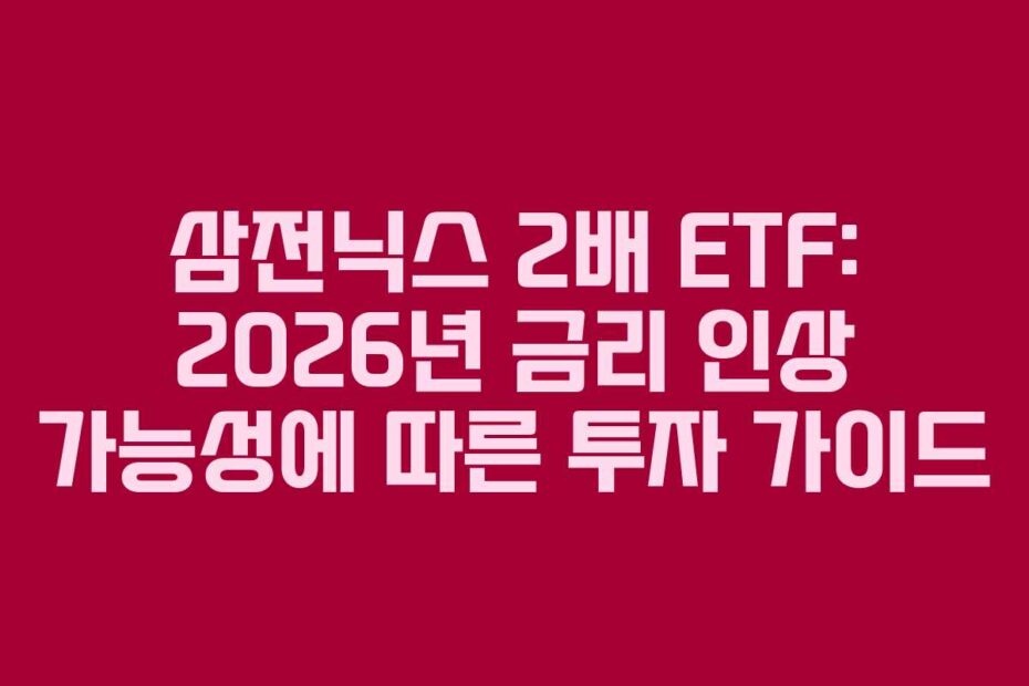 삼전닉스 2배 ETF: 2026년 금리 인상 가능성에 따른 투자 가이드