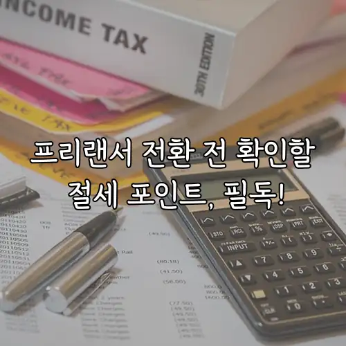프리랜서 전환 전 확인할 절세 포인트, 필독!