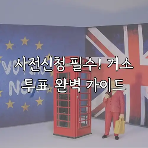 사전신청 필수! 거소투표 완벽 가이드