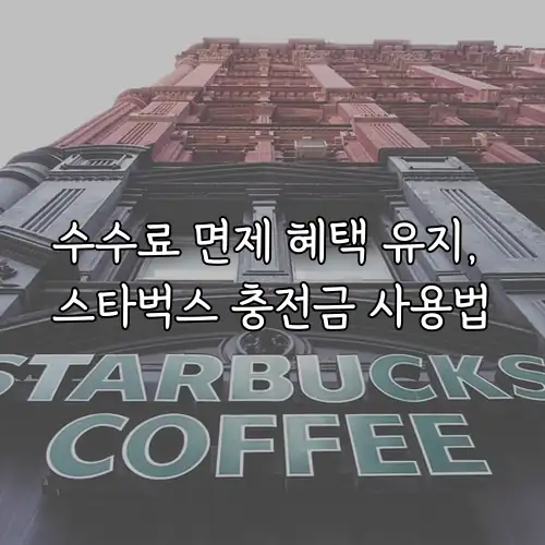 수수료 면제 혜택 유지, 스타벅스 충전금 사용법