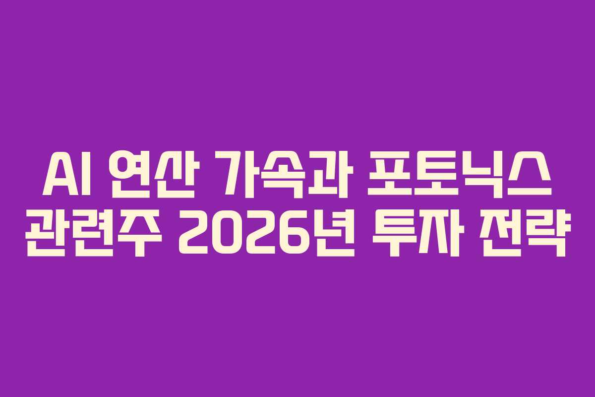 AI 연산 가속과 포토닉스 관련주 2026년 투자 전략