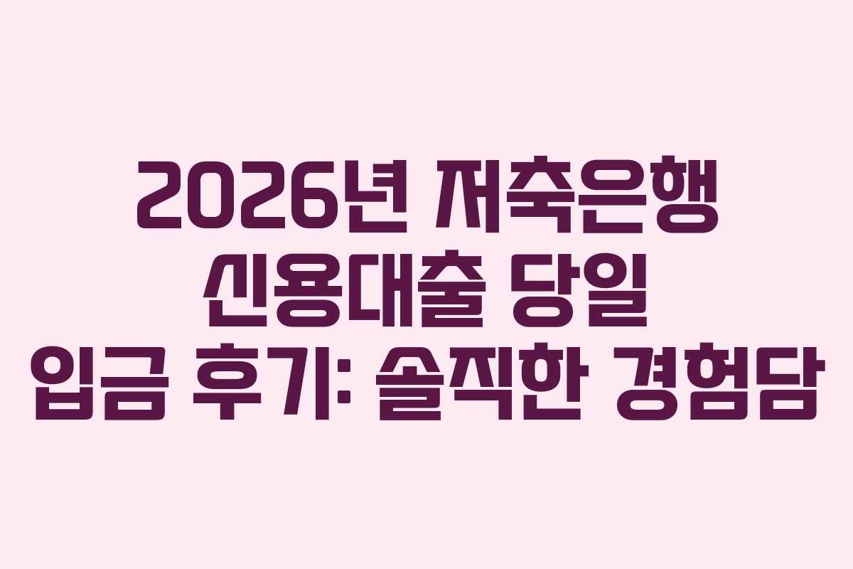2026년 저축은행 신용대출 당일 입금 후기: 솔직한 경험담