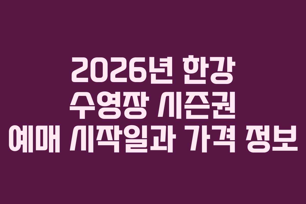 2026년 한강 수영장 시즌권 예매 시작일과 가격 정보