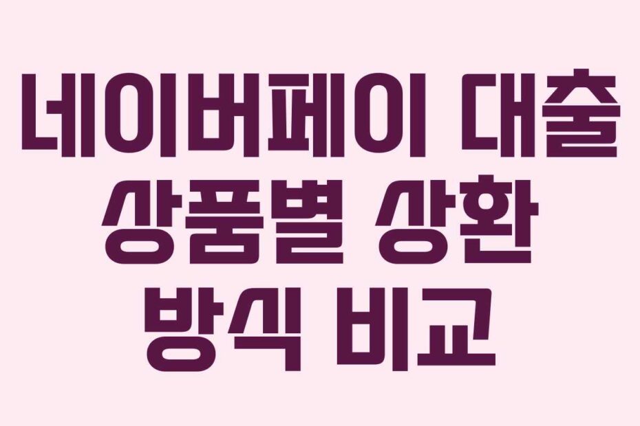 네이버페이 대출 상품별 상환 방식 비교