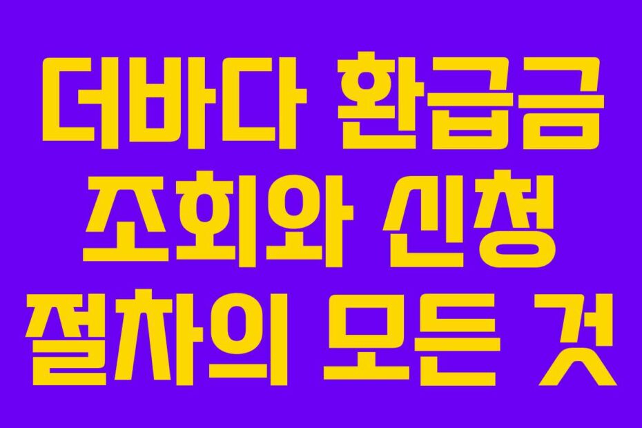 더바다 환급금 조회와 신청 절차의 모든 것