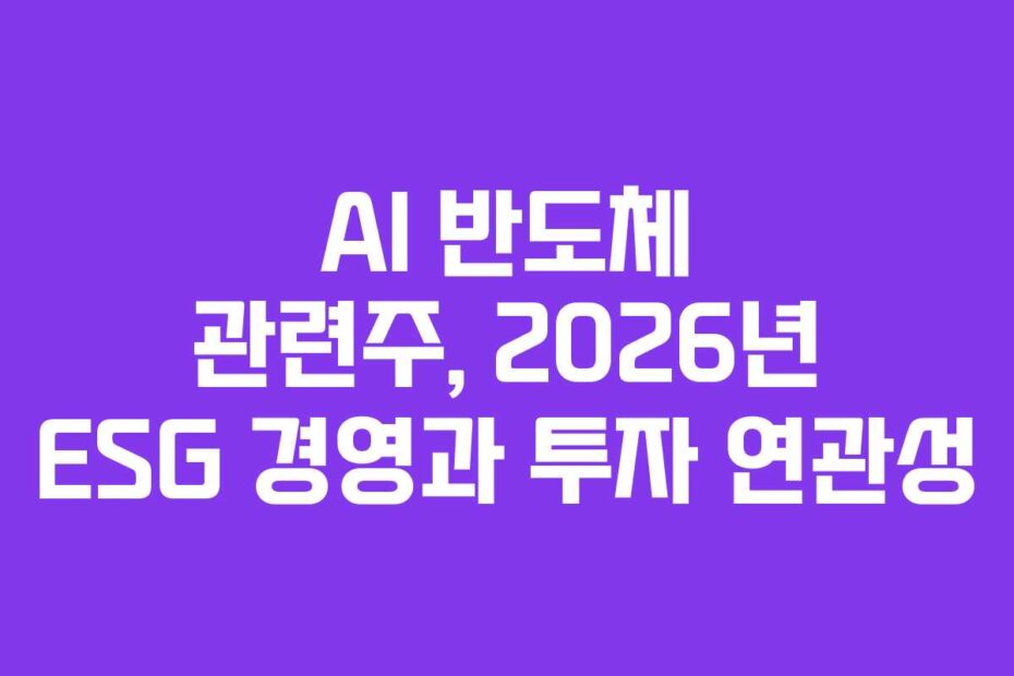 AI 반도체 관련주, 2026년 ESG 경영과 투자 연관성