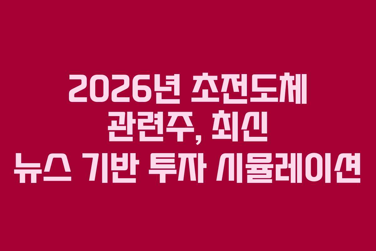 2026년 초전도체 관련주, 최신 뉴스 기반 투자 시뮬레이션