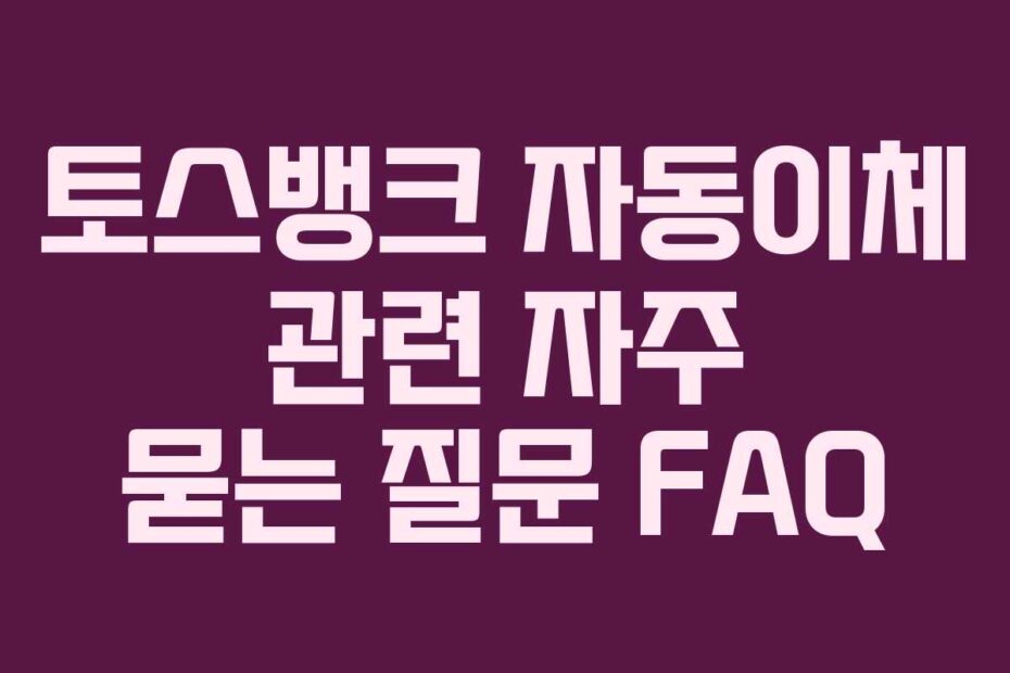 토스뱅크 자동이체 관련 자주 묻는 질문 FAQ