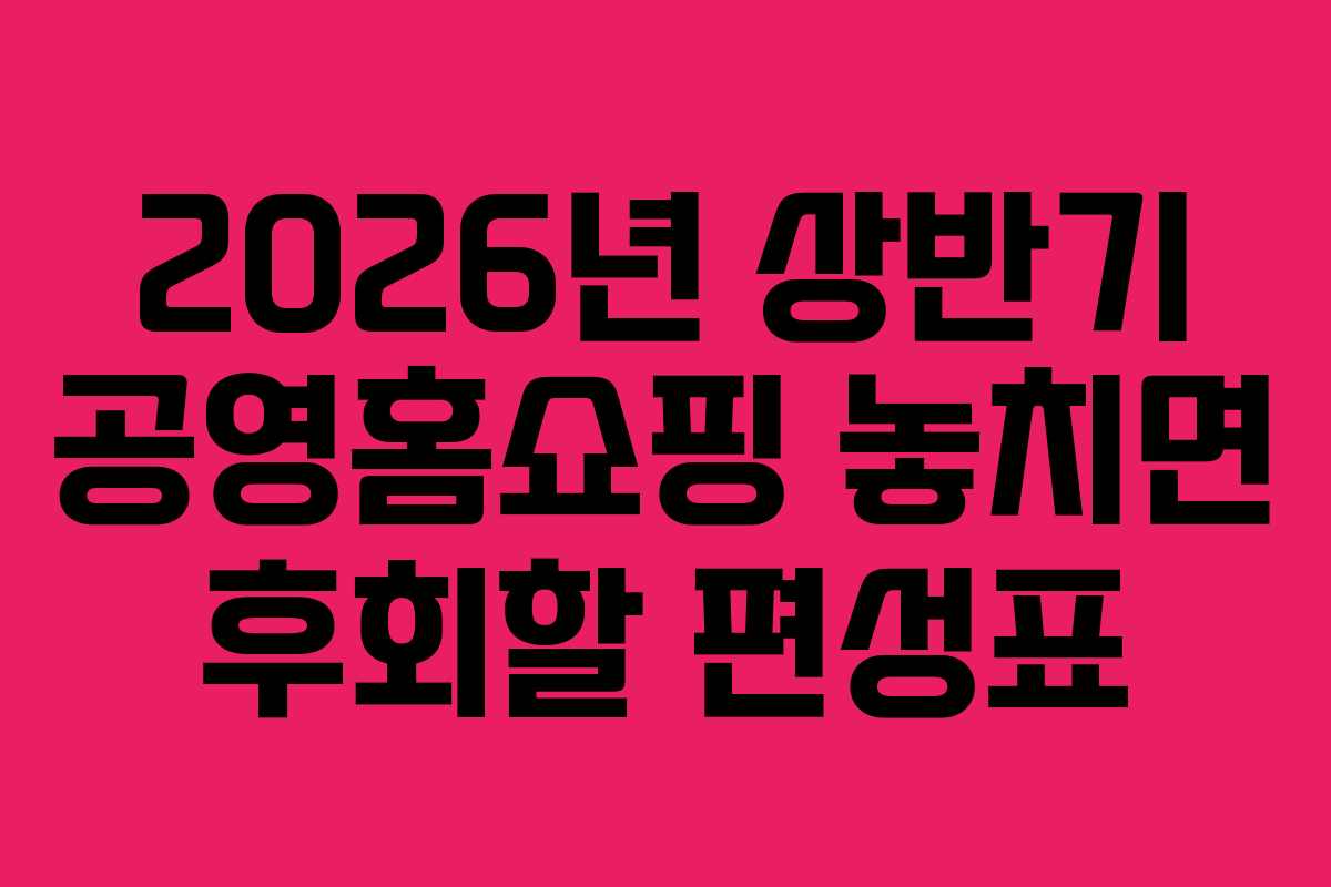 2026년 상반기 공영홈쇼핑 놓치면 후회할 편성표