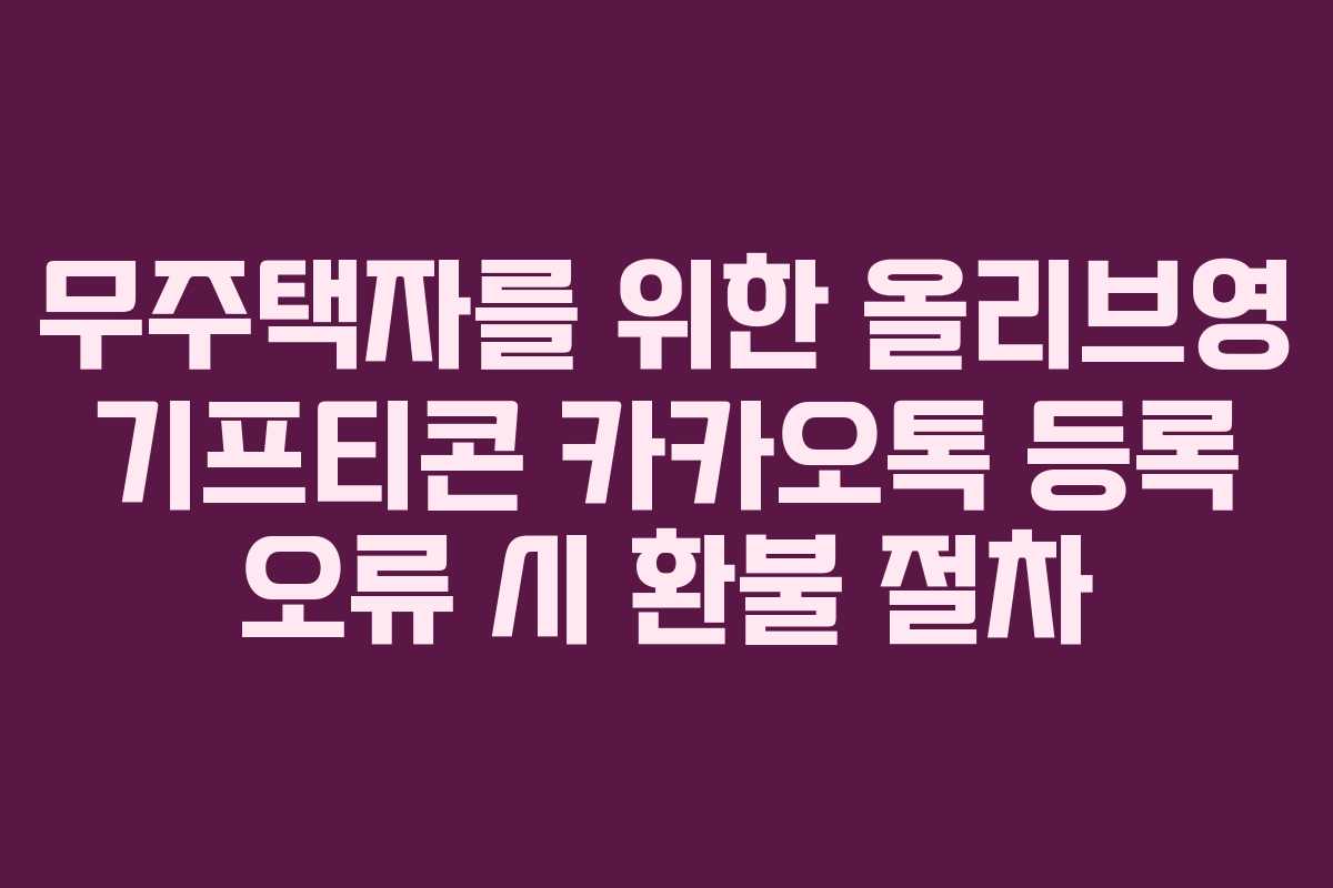 무주택자를 위한 올리브영 기프티콘 카카오톡 등록 오류 시 환불 절차