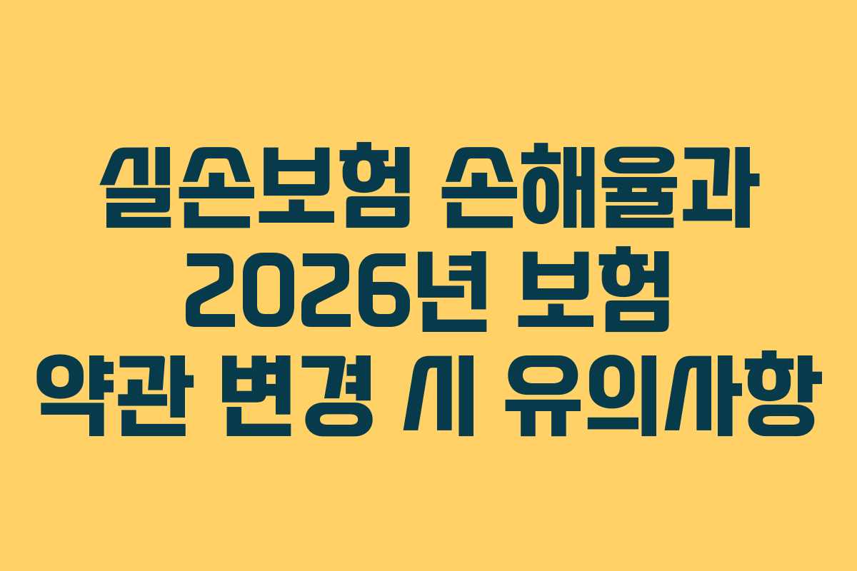 실손보험 손해율과 2026년 보험 약관 변경 시 유의사항