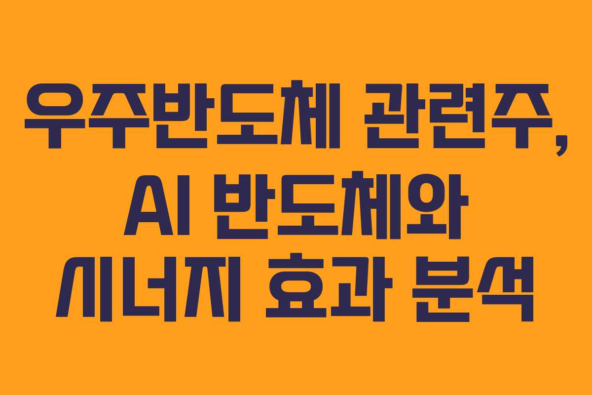 우주반도체 관련주, AI 반도체와 시너지 효과 분석