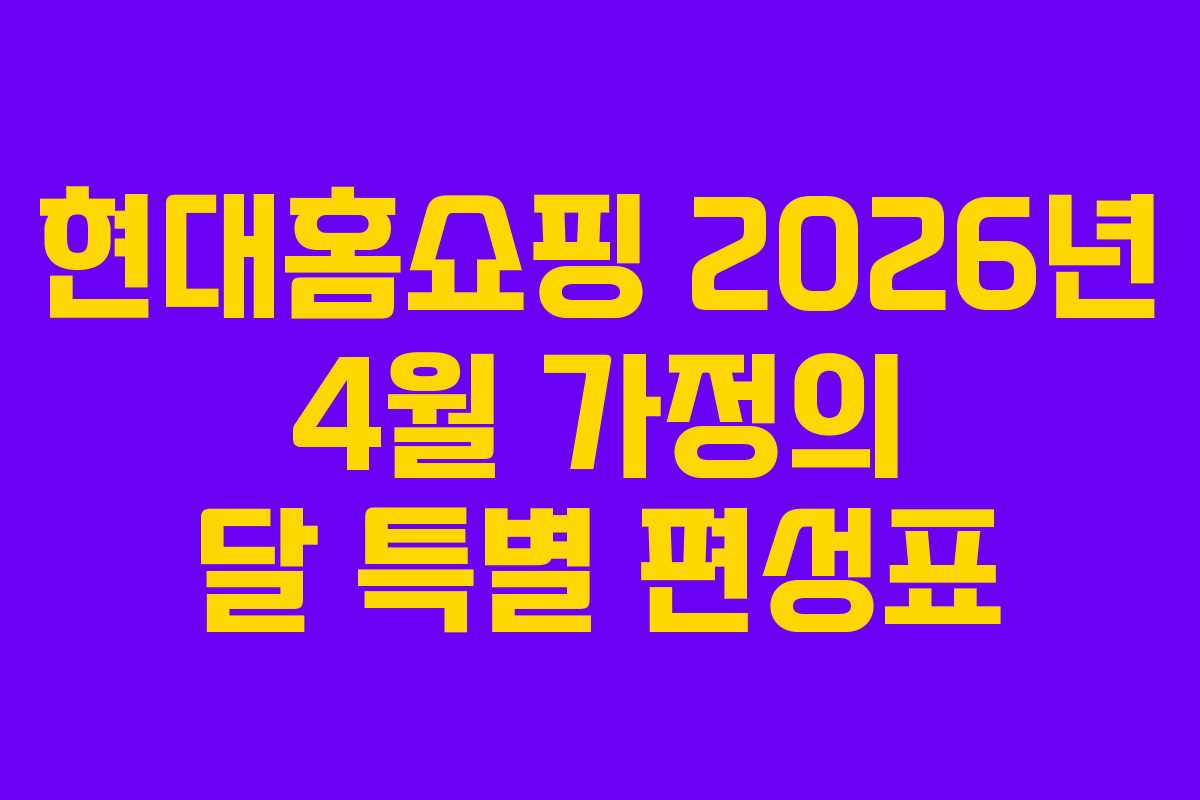 현대홈쇼핑 2026년 4월 가정의 달 특별 편성표