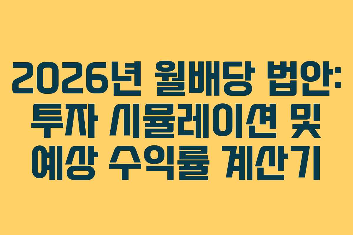 2026년 월배당 법안: 투자 시뮬레이션 및 예상 수익률 계산기