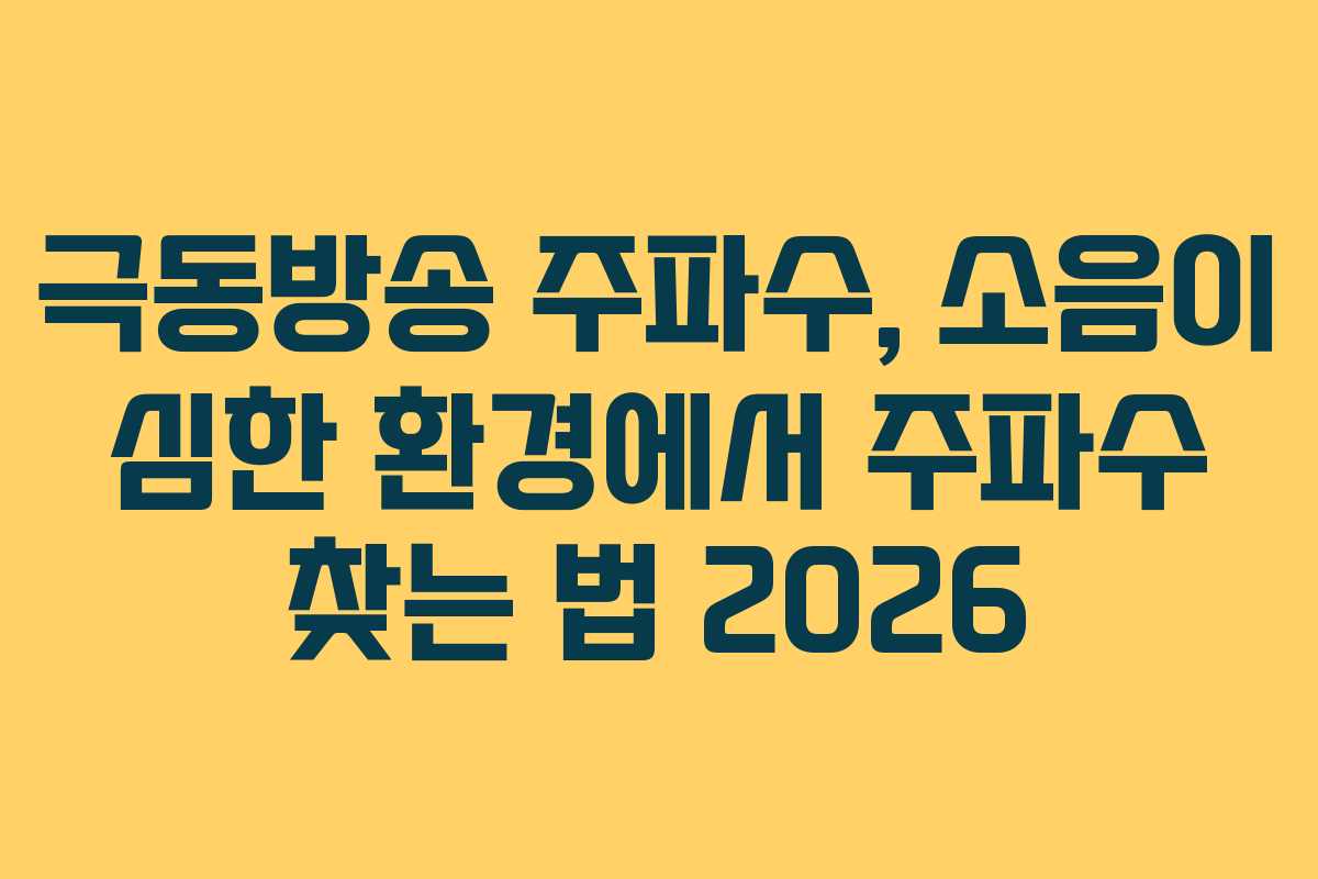 극동방송 주파수, 소음이 심한 환경에서 주파수 찾는 법 2026